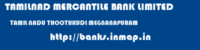 TAMILNAD MERCANTILE BANK LIMITED  TAMIL NADU THOOTHKUDI MEGNANAPURAM   banks information 